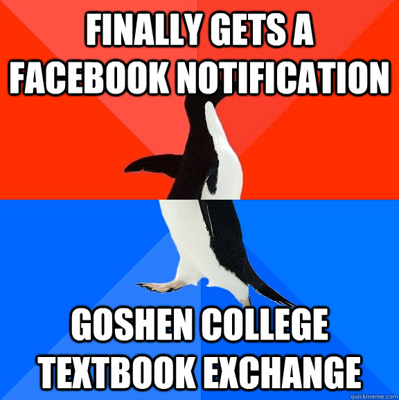 Finally gets a facebook notification Goshen college textbook exchange  Socially Awesome Awkward Penguin