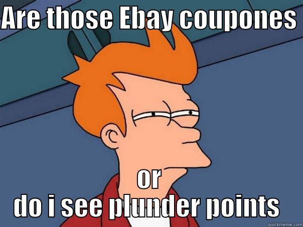 Plunder points i see - ARE THOSE EBAY COUPONES  OR DO I SEE PLUNDER POINTS  Futurama Fry