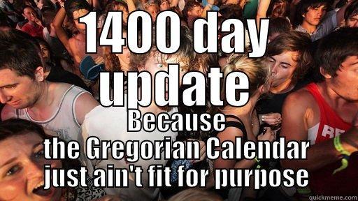 1400 DAY UPDATE BECAUSE THE GREGORIAN CALENDAR JUST AIN'T FIT FOR PURPOSE Sudden Clarity Clarence