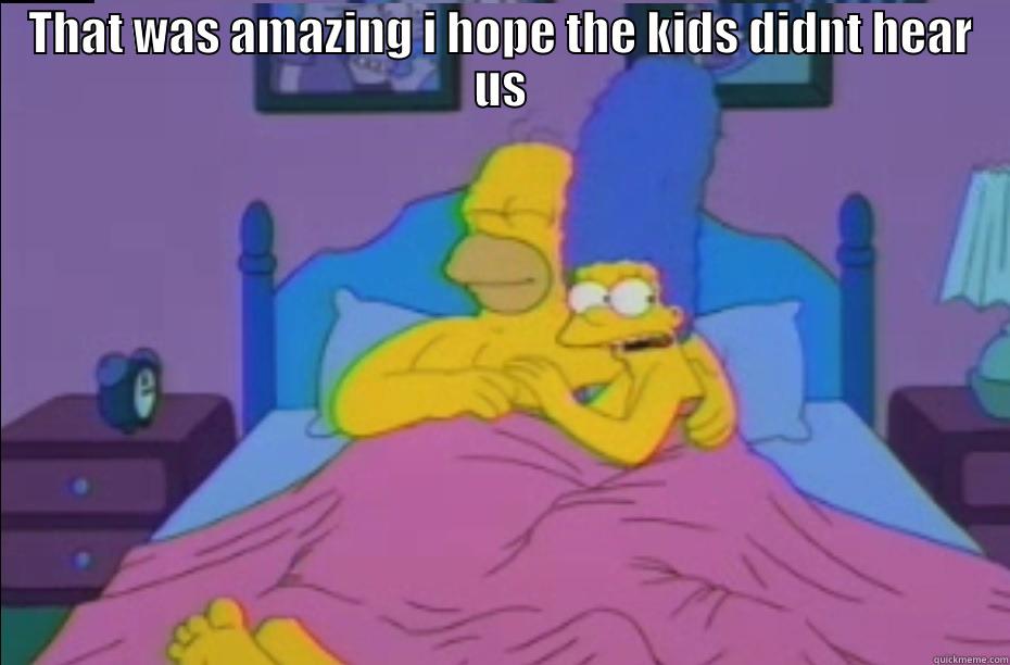 THAT WAS AMAZING I HOPE THE KIDS DIDNT HEAR US  Misc