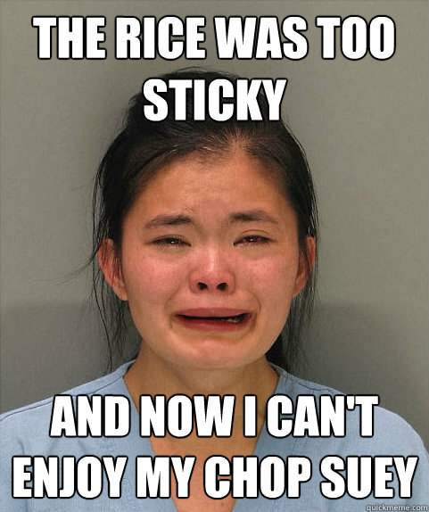 the rice was too sticky and now i can't enjoy my chop suey - the rice was too sticky and now i can't enjoy my chop suey  Asian First World Problems