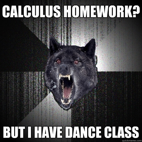 Calculus Homework? BUT I HAVE DANCE CLASS  Insanity Wolf