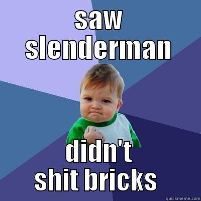 SAW SLENDERMAN DIDN'T SHIT BRICKS  Success Kid
