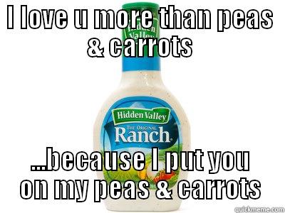 Ranch Love - I LOVE U MORE THAN PEAS & CARROTS ...BECAUSE I PUT YOU ON MY PEAS & CARROTS Misc