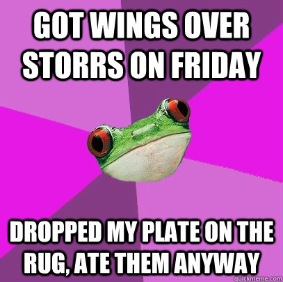 got wings over storrs on friday dropped my plate on the rug, ate them anyway  Foul Bachelorette Frog