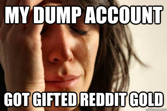 my dump account got gifted reddit gold  