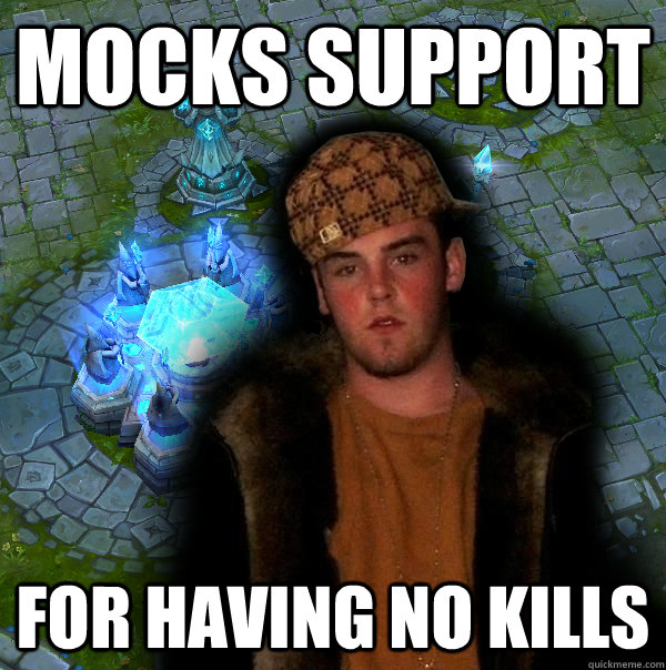 mocks support for having no kills - mocks support for having no kills  Scumbag LoL Player