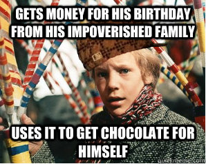Gets money for his birthday from his impoverished family Uses it to get chocolate for himself  Scumbag Charlie Bucket