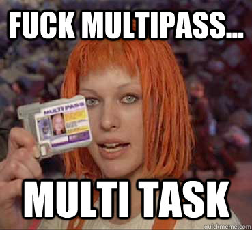 Fuck MultiPass... Multi Task - Fuck MultiPass... Multi Task  multi pass