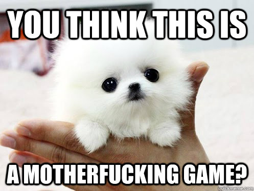 you think this is a motherfucking game? - you think this is a motherfucking game?  a game