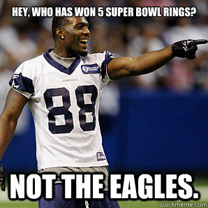 Hey, who has won 5 Super Bowl rings? Not the Eagles.  