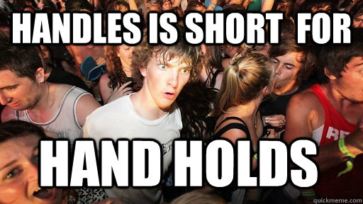 Handles is short  for hand holds  Sudden Clarity Clarence