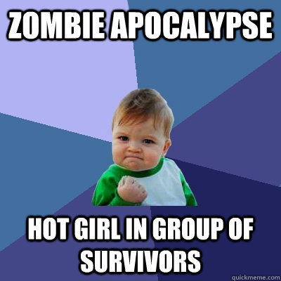 Zombie Apocalypse Hot girl in group of survivors  Success Kid