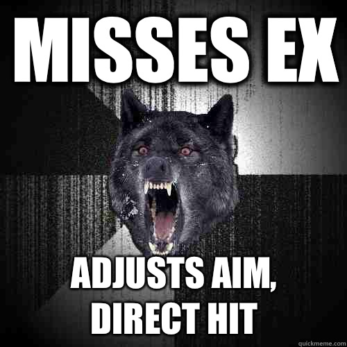 Misses ex Adjusts aim, 
direct hit - Misses ex Adjusts aim, 
direct hit  Insanity Wolf