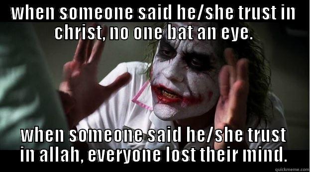 WHEN SOMEONE SAID HE/SHE TRUST IN CHRIST, NO ONE BAT AN EYE. WHEN SOMEONE SAID HE/SHE TRUST IN ALLAH, EVERYONE LOST THEIR MIND. Joker Mind Loss