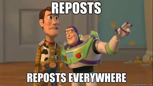 Reposts Reposts everywhere  Everywhere
