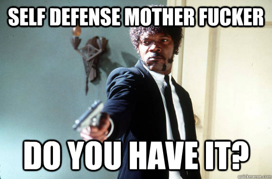 Self Defense Mother Fucker Do you have it?  I Double Dare You