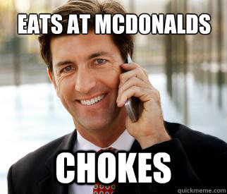 Eats at McDonalds Chokes  - Eats at McDonalds Chokes   Rich guy meme