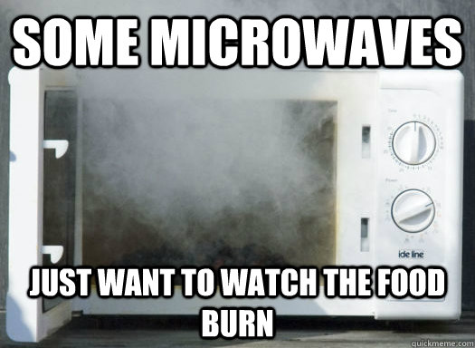 Some microwaves Just want to watch the food burn  Joker Microwave