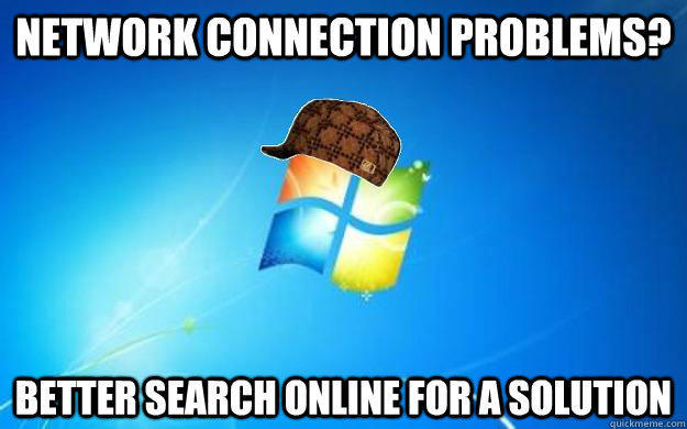 Network connection problems? Better search online for a solution - Network connection problems? Better search online for a solution  Scumbag windows