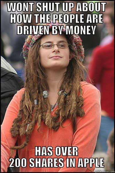 WONT SHUT UP ABOUT HOW THE PEOPLE ARE DRIVEN BY MONEY HAS OVER 200 SHARES IN APPLE College Liberal