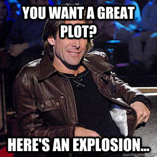 You want a great plot? Here's an explosion...  Michael Bay