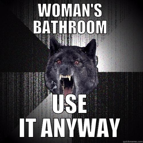 WOMAN'S BATHROOM USE IT ANYWAY Insanity Wolf