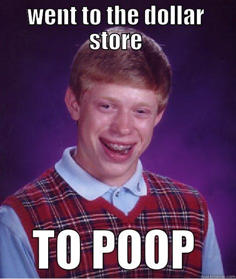 WENT TO THE DOLLAR STORE TO POOP Bad Luck Brian