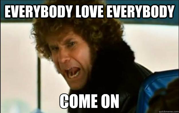 EVERYBODY LOVE EVERYBODY COME ON - EVERYBODY LOVE EVERYBODY COME ON  ELE WILL FERRELL