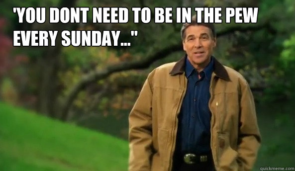 'You dont need to be in the pew every sunday...