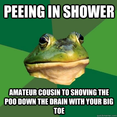PEEING IN SHOWER AMATEUR COUSIN TO SHOVING THE POO DOWN THE DRAIN WITH YOUR BIG TOE  Foul Bachelor Frog