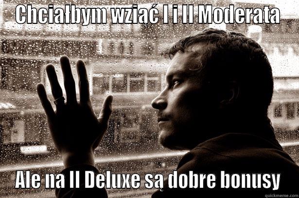 CHCIAŁBYM WZIĄĆ I I II MODERATA ALE NA II DELUXE SĄ DOBRE BONUSY Over-Educated Problems