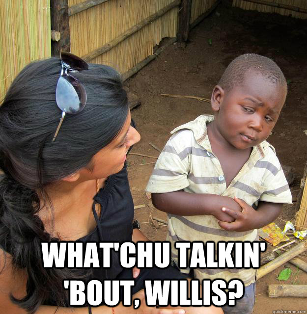  What'chu talkin' 'bout, Willis?  Skeptical Third World Kid
