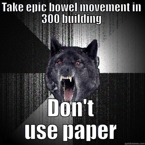 TAKE EPIC BOWEL MOVEMENT IN 300 BUILDING DON'T USE PAPER Insanity Wolf