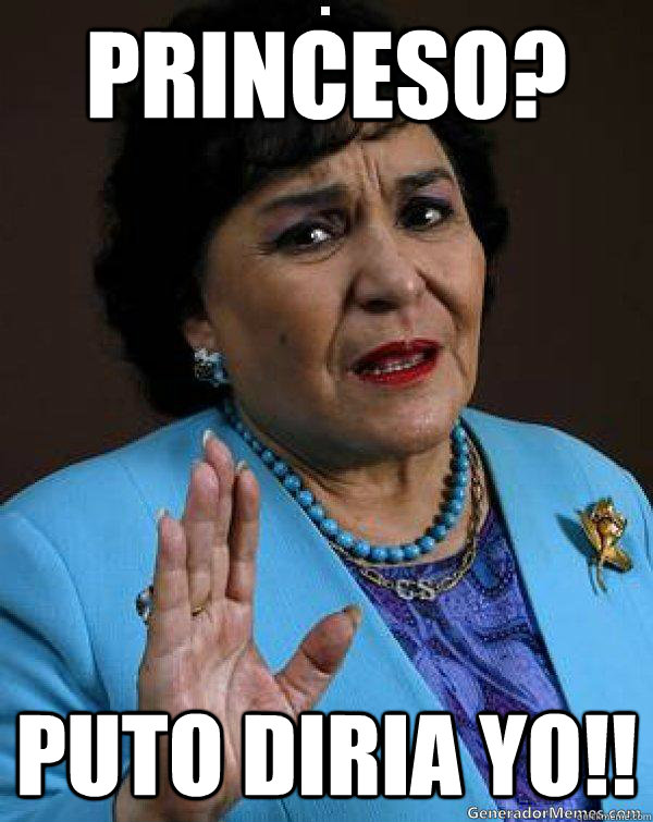 Princeso? Puto diria yo!!  Carmen Salinas