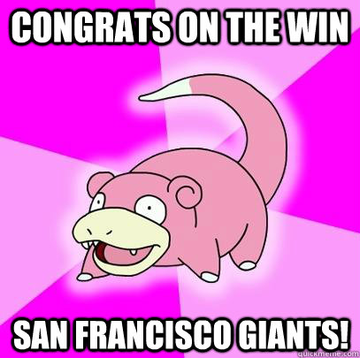 congrats on the win san francisco giants!  Slowpoke