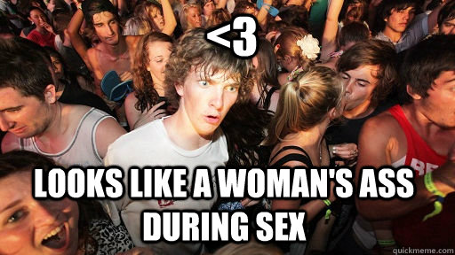  <3 looks like a woman's ass during sex  Sudden Clarity Clarence