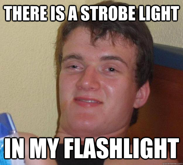 There is a strobe light  in my flashlight  10 Guy
