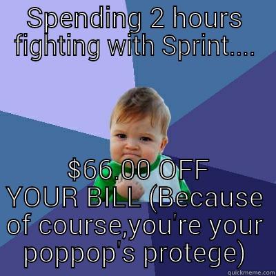 SPENDING 2 HOURS FIGHTING WITH SPRINT....  $66.00 OFF YOUR BILL (BECAUSE OF COURSE,YOU'RE YOUR POPPOP'S PROTEGE) Success Kid