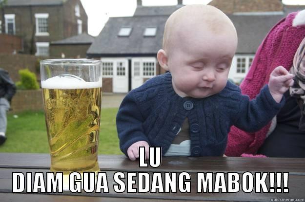  LU DIAM GUA SEDANG MABOK!!! drunk baby