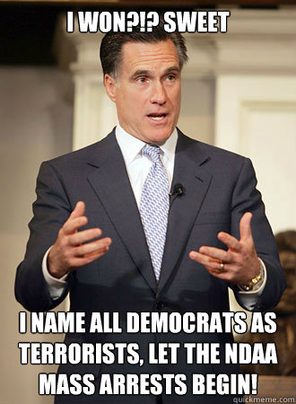 I won?!? SWEET I name all democrats as terrorists, let the NDAA mass arrests begin!  Relatable Romney