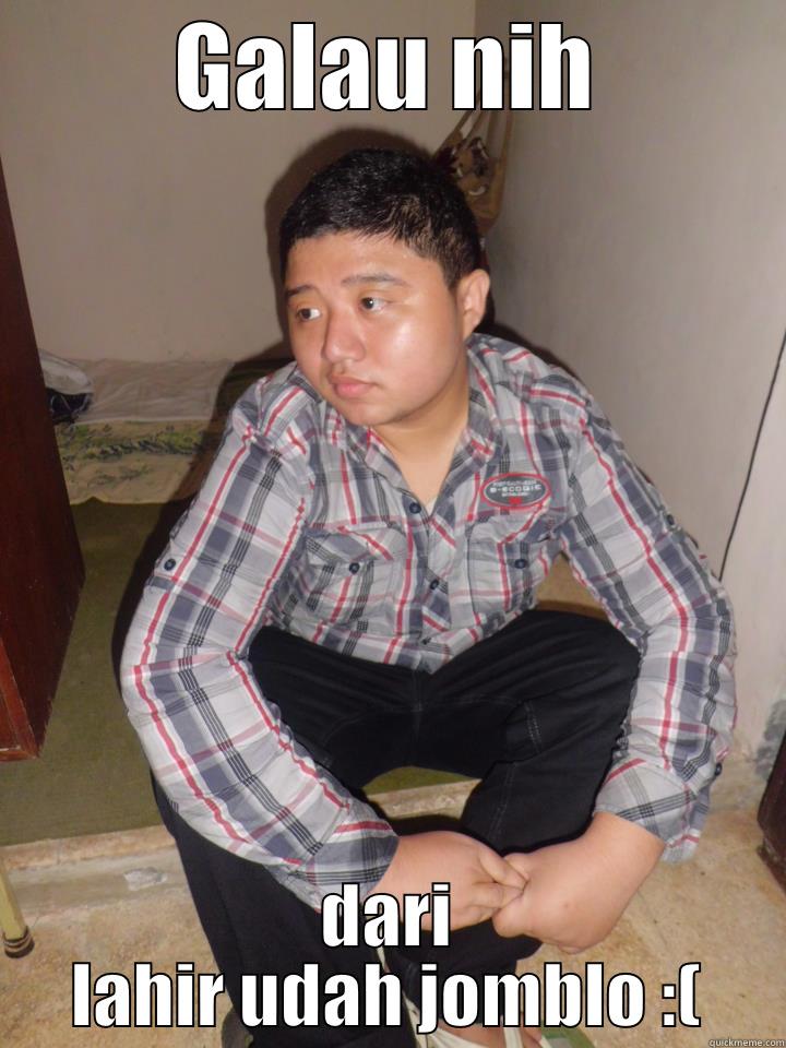 GALAU NIH DARI LAHIR UDAH JOMBLO :( Misc