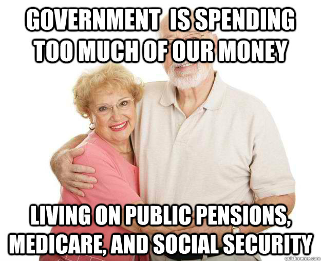 Government  is spending too much of our money living on public pensions, medicare, and social security  