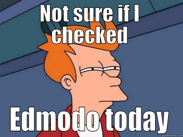 NOT SURE IF I CHECKED EDMODO TODAY Futurama Fry