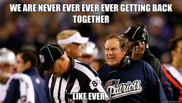We are never ever ever ever getting back together Like Ever...  Replacement Refs