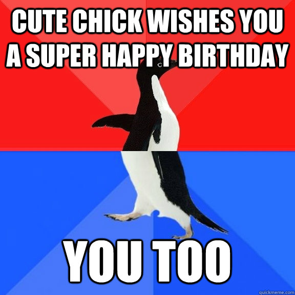 Cute chick wishes you a super happy birthday You too  Socially Awksome Penguin