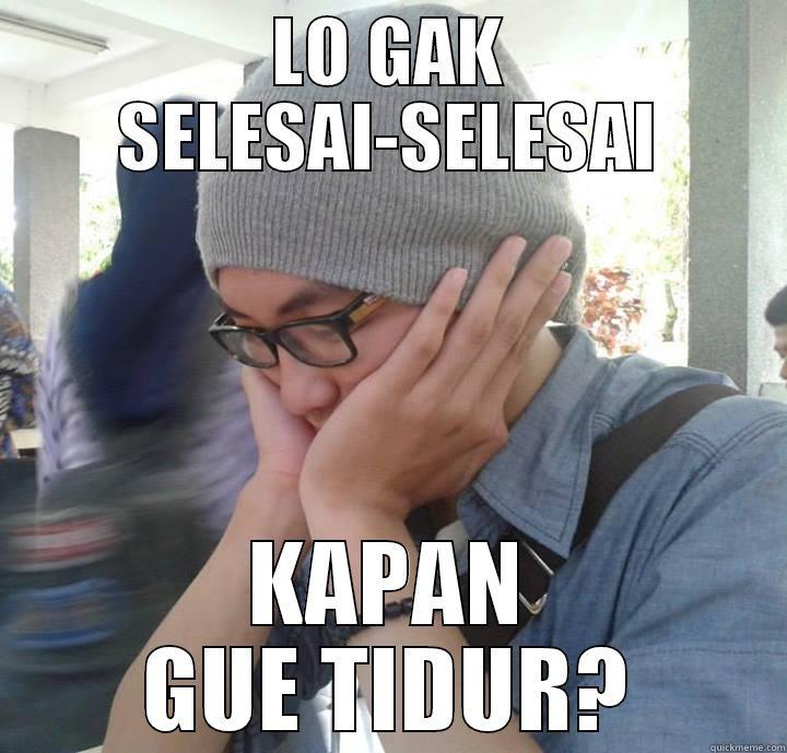 LO GAK SELESAI-SELESAI KAPAN GUE TIDUR? Misc