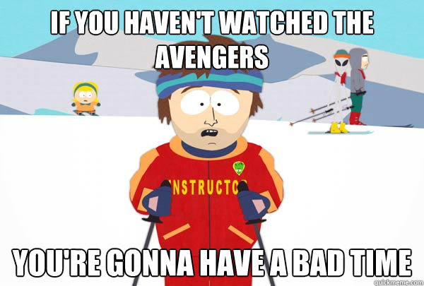 If you haven't watched the avengers You're gonna have a bad time  Super Cool Ski Instructor