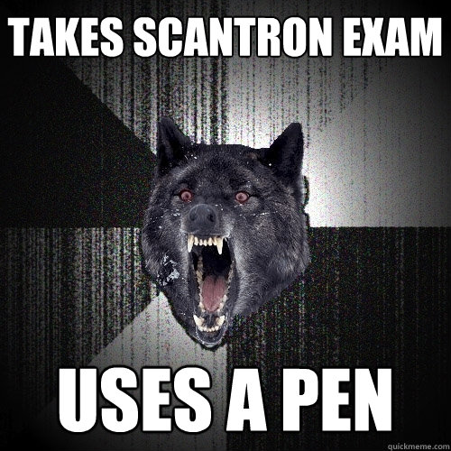 Takes scantron exam uses a pen  Insanity Wolf