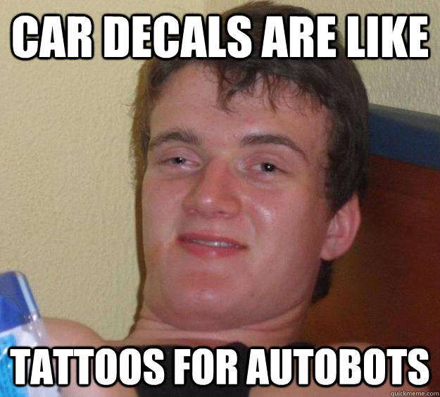 Car decals are like tattoos for autobots - Car decals are like tattoos for autobots  10 Guy